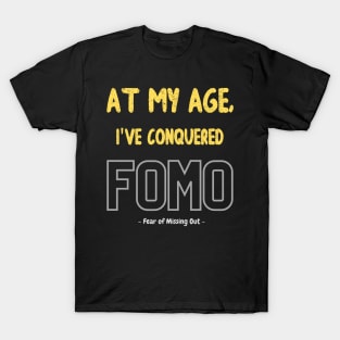 At my age, I've conquered FOMO (fear of missing out) T-Shirt